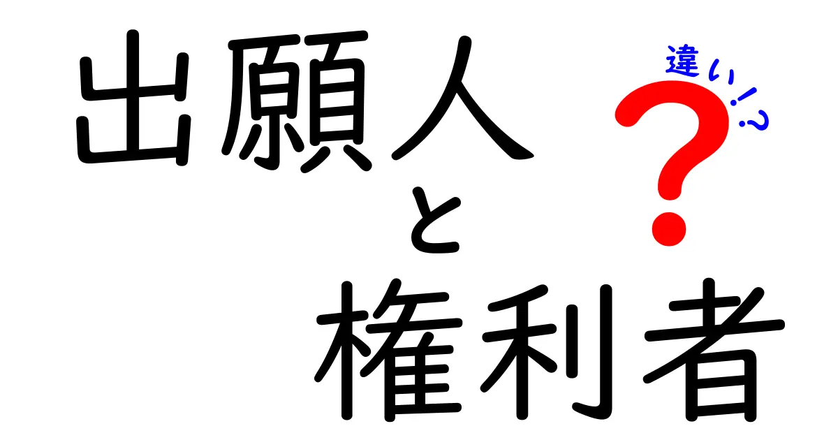 出願人と権利者の違いを一目で理解する！出願人・権利者・違いをやさしく解説