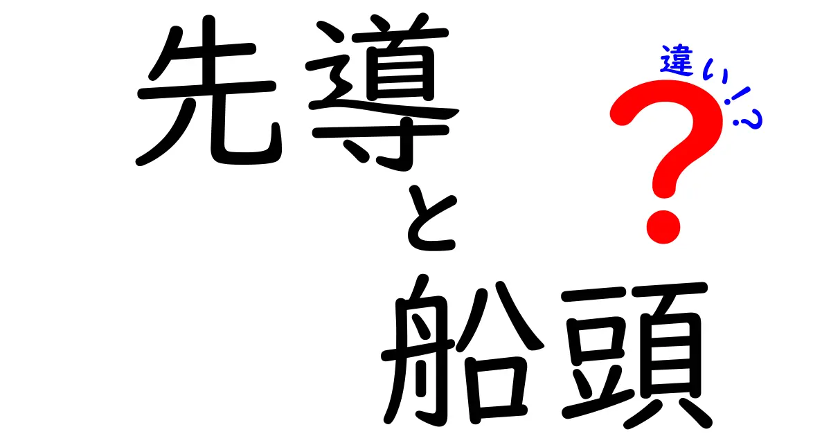 先導と船頭の違いを完全解説!場面別の使い分けと意外な誤用まで徹底公開