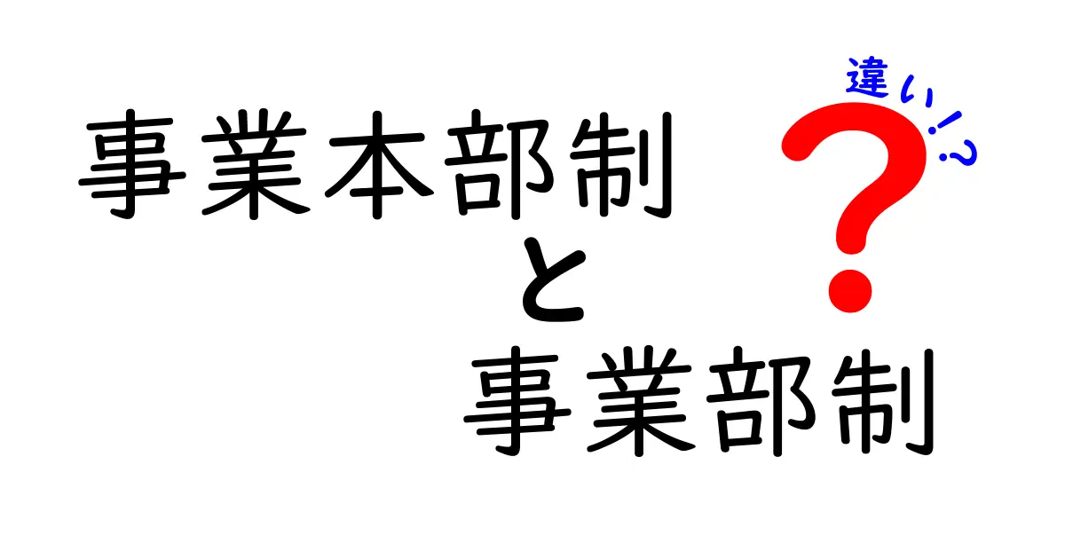 事業本部制と事業部制の違いを徹底解説！組織設計の悩みを解決する選択ポイント