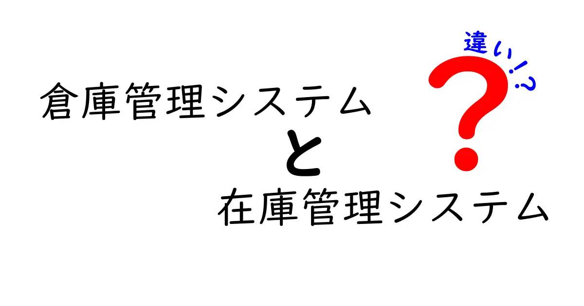 倉庫管理システムと在庫管理システムの違いを徹底解説！現場の動きと在庫の見える化をどう使い分けるべきか