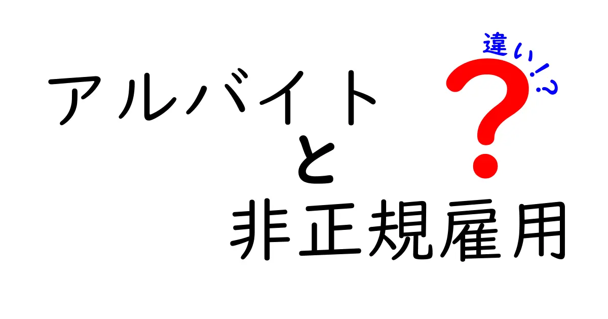 アルバイトと非正規雇用の違いとは？わかりやすく解説！