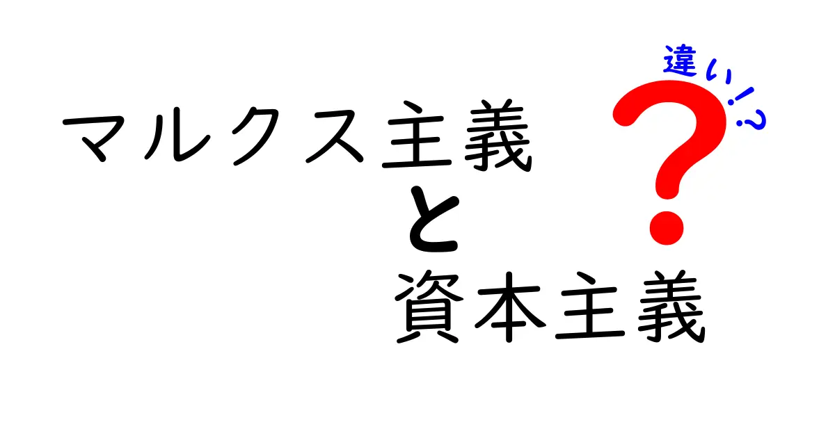 マルクス主義と資本主義の違いを徹底解説：中学生にもわかる図解つき