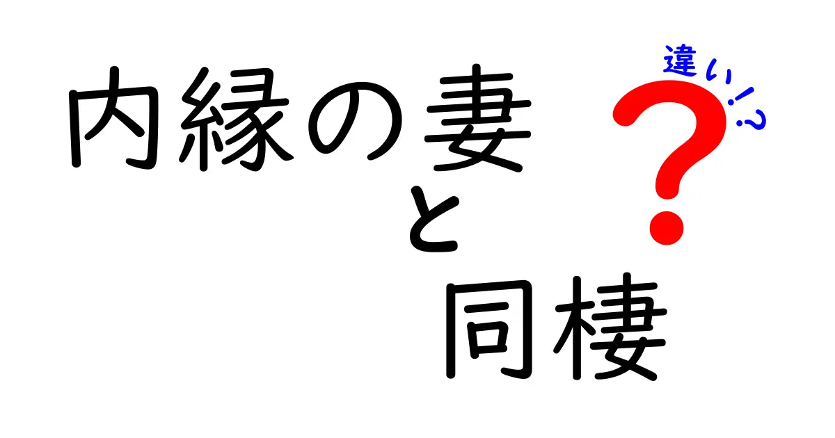 内縁の妻と同棲の違いとは？法律や生活で知っておきたいポイントを徹底解説！