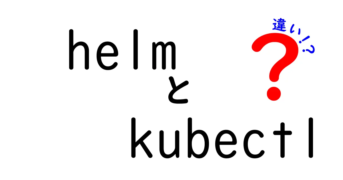 Helmとkubectlの違いを徹底解説！Kubernetes運用の基本を抑える最短ルート