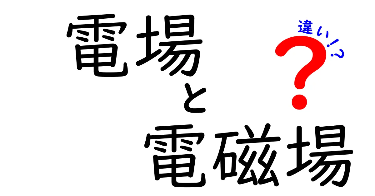 電場と電磁場の違いを図解で完全解説 中学生にもわかる3つのポイント