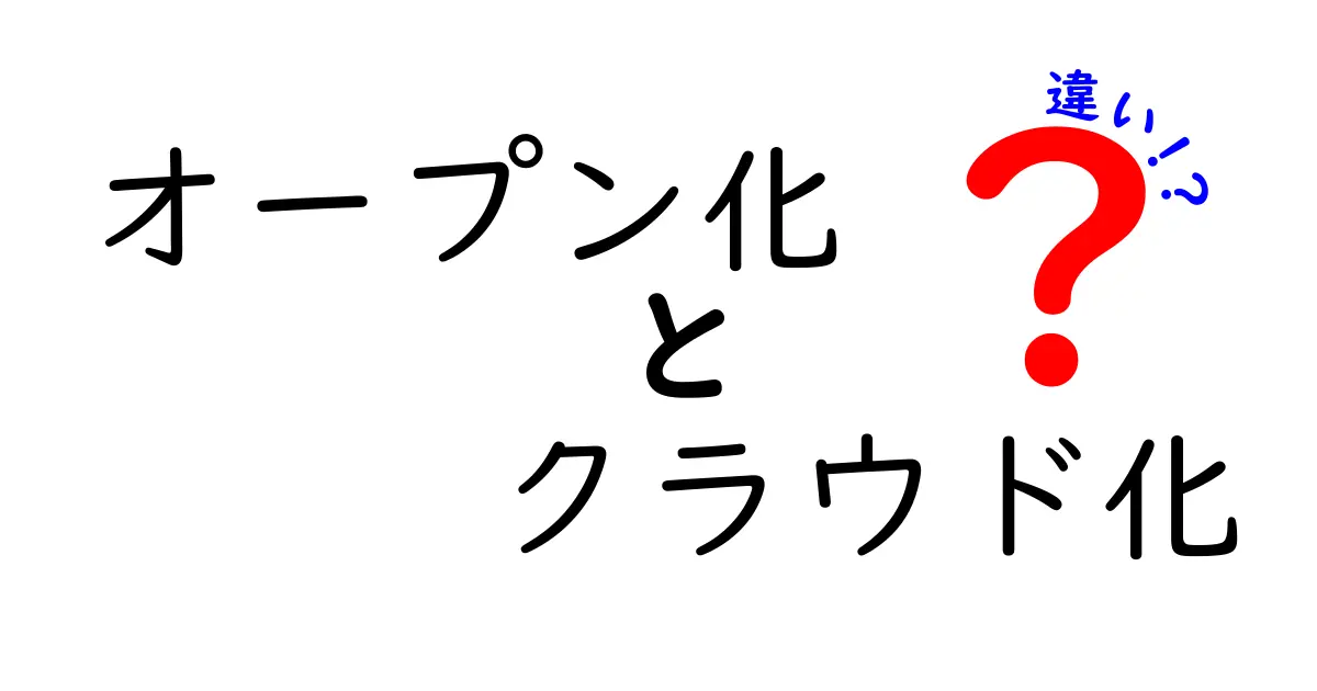 オープン化とクラウド化の違いを徹底解説!中学生にもわかるポイントがここに