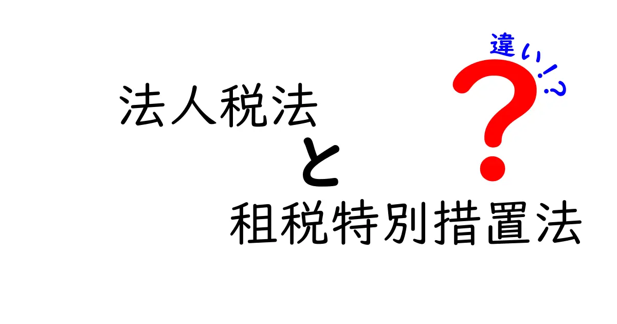 【簡単解説】法人税法と租税特別措置法の違いとは？中学生でもわかる税金の基本