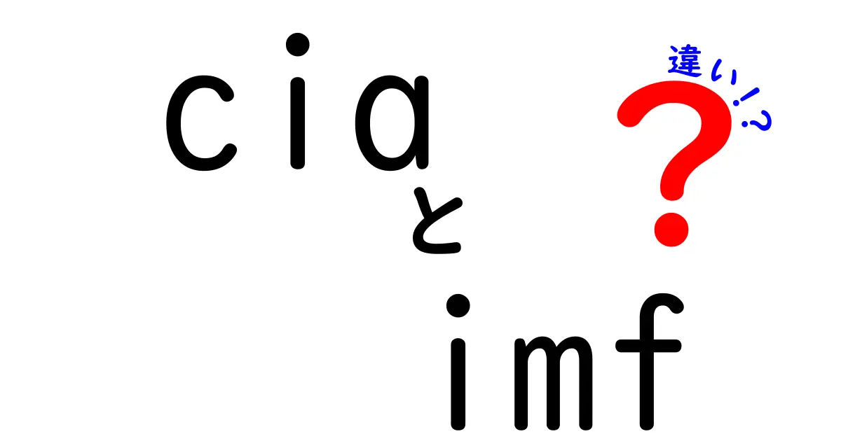 CIAとIMFの違いを徹底解説!中学生にも分かるやさしい比較ガイド
