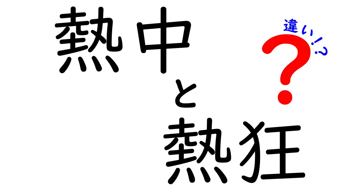 熱中と熱狂の違いを徹底解説!日常で使い分けるコツとは
