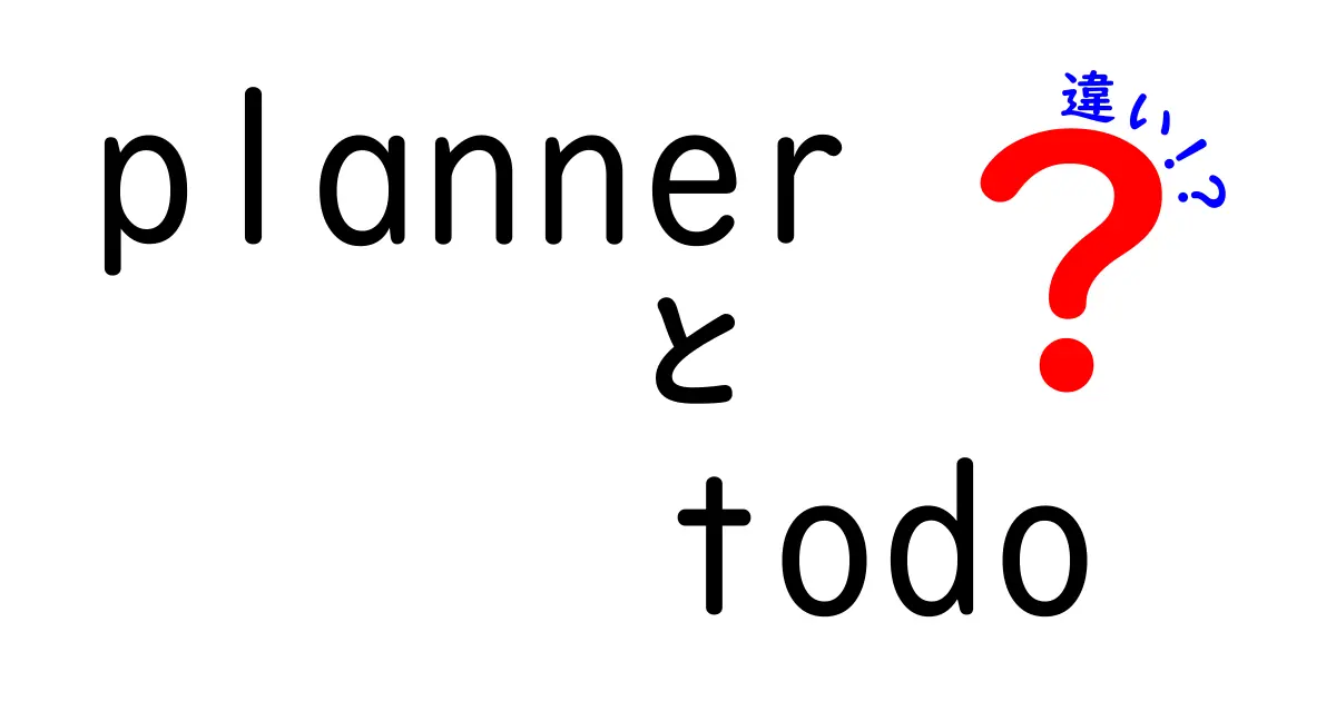 plannerとtodoの違いを徹底解説! 使い分けで作業が変わる理由と実践術