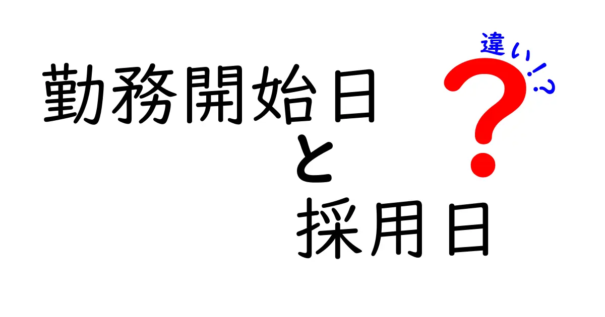 【わかりやすく解説】勤務開始日と採用日の違いとは?混同しがちなポイントを徹底比較!