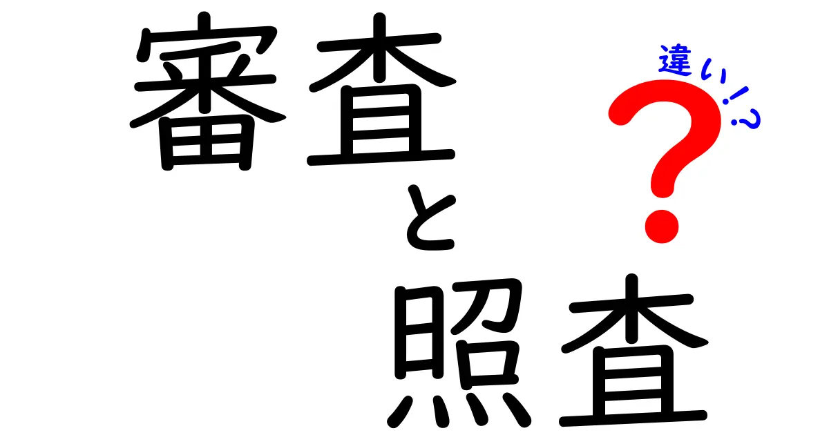 「審査」と「照査」の違いを徹底解説！仕事や生活で知っておきたいポイント