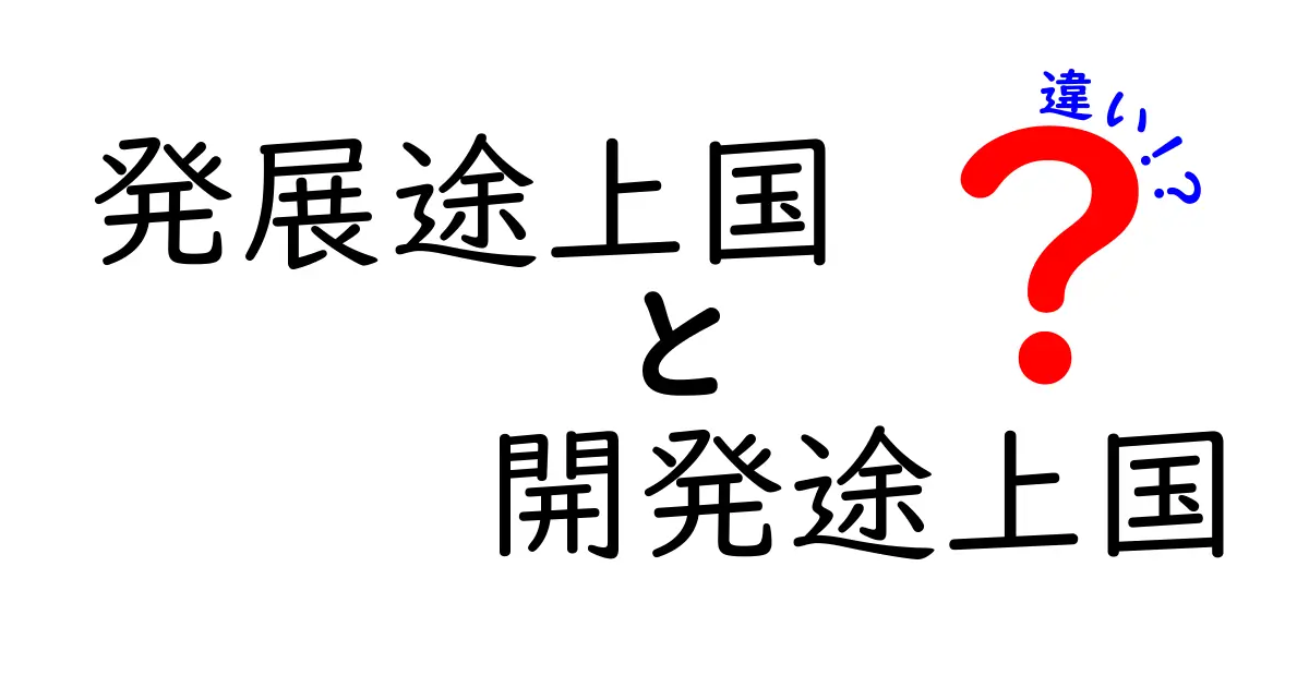 発展途上国と開発途上国の違いを徹底解説！名前の意味と現実の格差を中学生にもわかるように解くクリック必至の完全ガイド