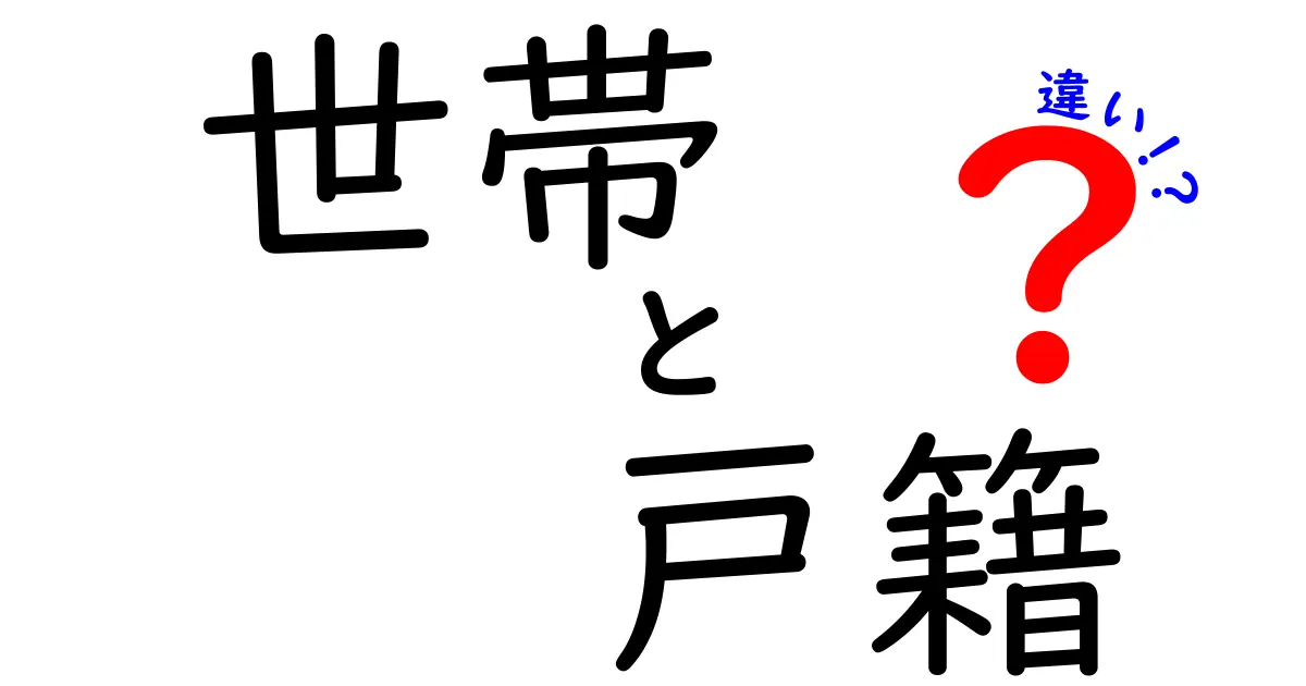 「世帯」と「戸籍」の違いとは？これでスッキリ理解できる解説