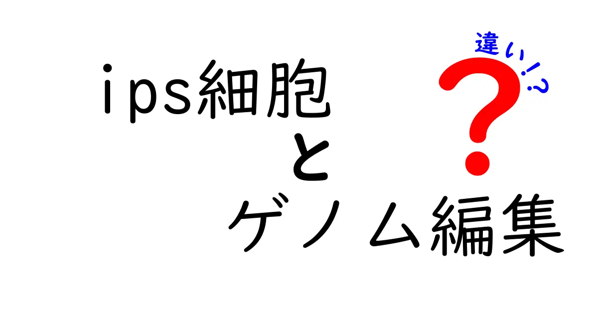 IPS細胞とゲノム編集の違いを徹底解説！初心者にもわかる基礎と未来