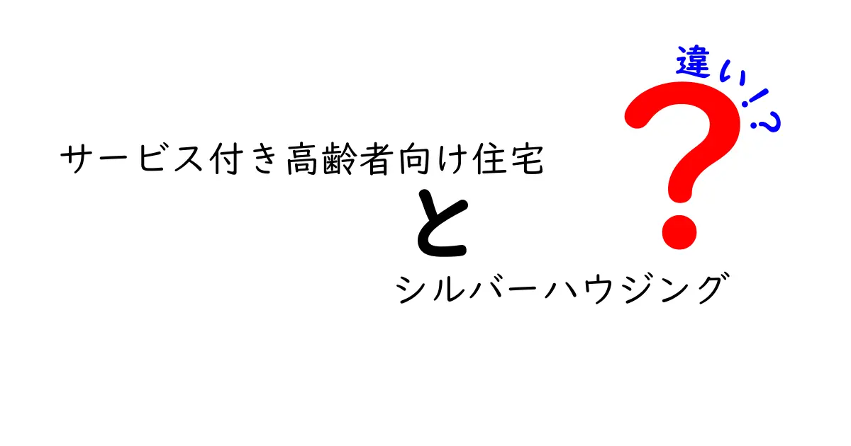 サービス付き高齢者向け住宅とシルバーハウジングの違いとは?わかりやすく解説!