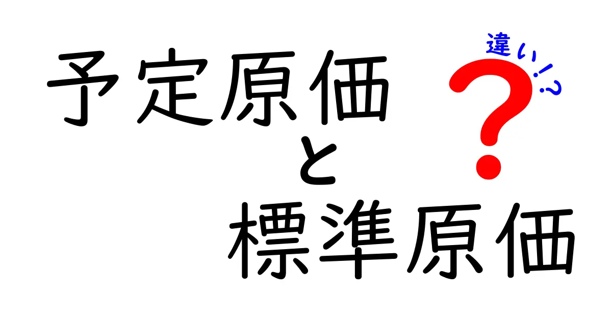 予定原価と標準原価の違いをわかりやすく解説!初心者でもすぐ理解できるポイントとは?