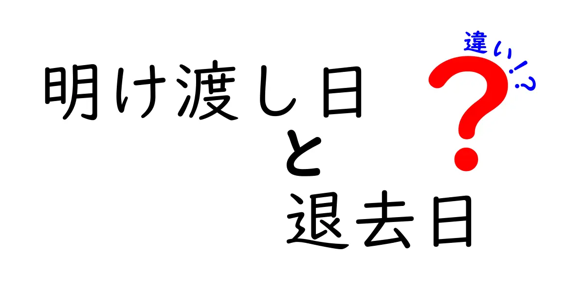 明け渡し日と退去日の違いとは?初心者でもわかる賃貸解約のポイント