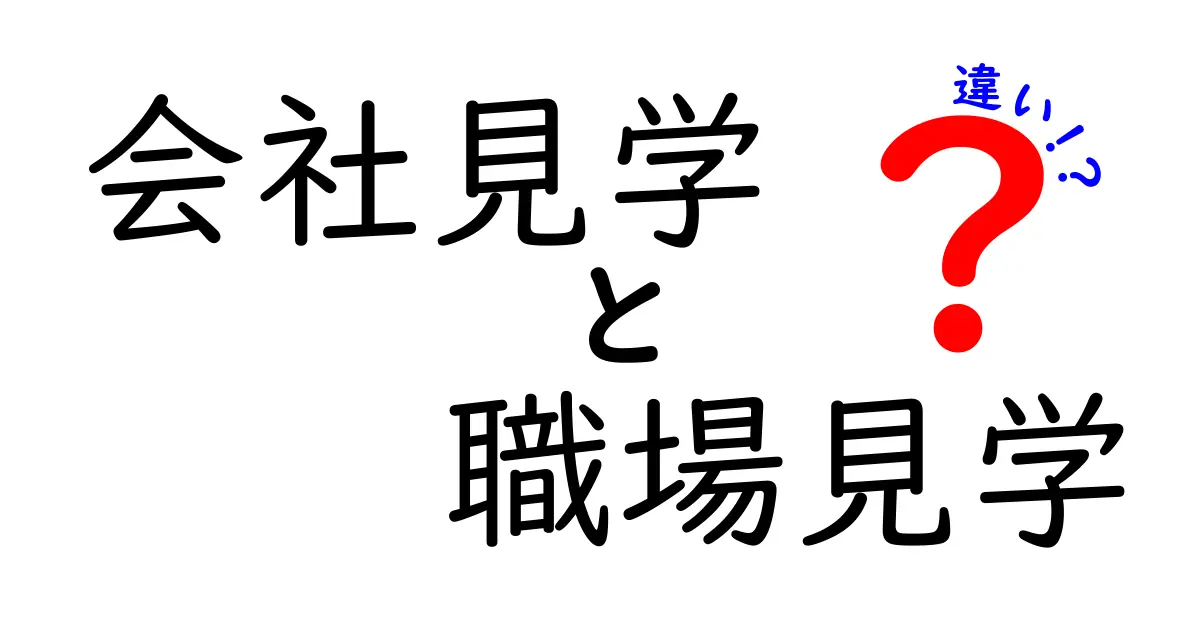 会社見学と職場見学の違いを徹底解説：誰が何を知るべきかを判断するためのポイント