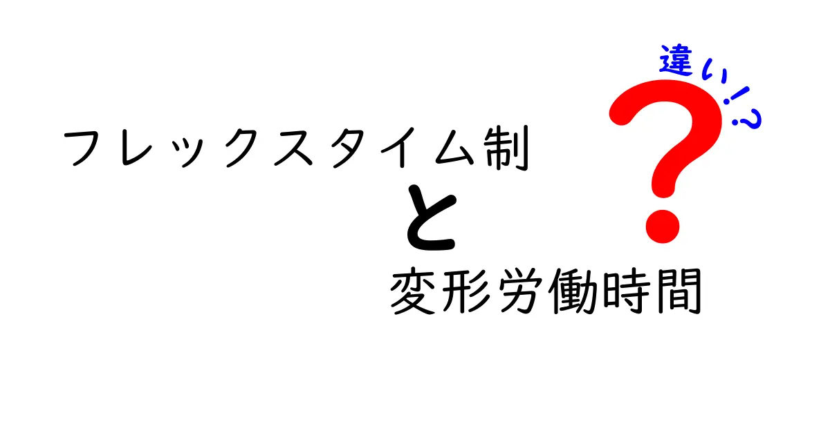 フレックスタイム制と変形労働時間制の違いをわかりやすく解説!柔軟な働き方を選ぶときのポイント