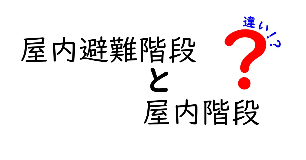 屋内避難階段と屋内階段の違いとは?安全性や用途をわかりやすく解説!