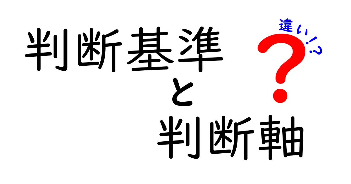 判断基準と判断軸の違いをわかりやすく解説!使い分けのポイントはこれだ!