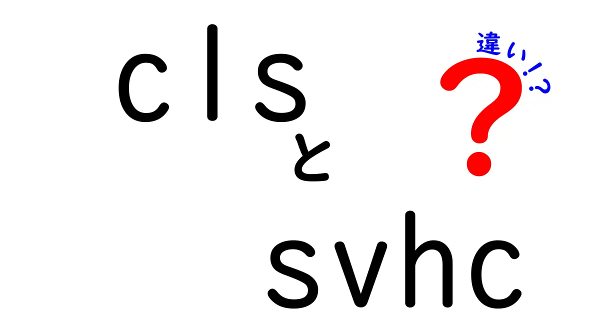 CLSとSVHCの違いを徹底解説!化学物質の規制をわかりやすく理解しよう
