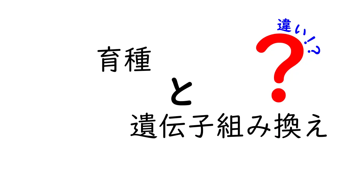 育種と遺伝子組換えの違いを徹底解説!中学生にもわかるポイントまとめ