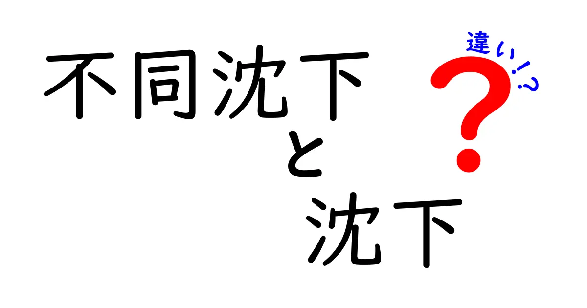 不同沈下と沈下の違いをわかりやすく解説!建物の安全を守るために知っておくべきこと