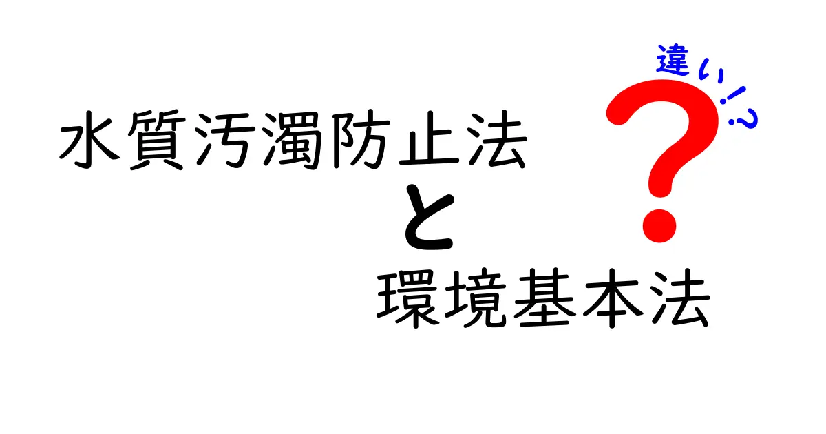 水質汚濁防止法と環境基本法の違いとは？わかりやすく解説！