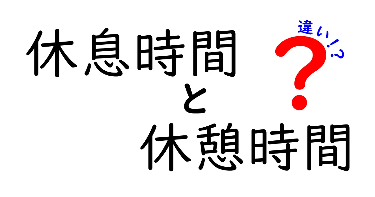 休息時間と休憩時間の違いとは？仕事や勉強の効率アップに役立つポイントを徹底解説！