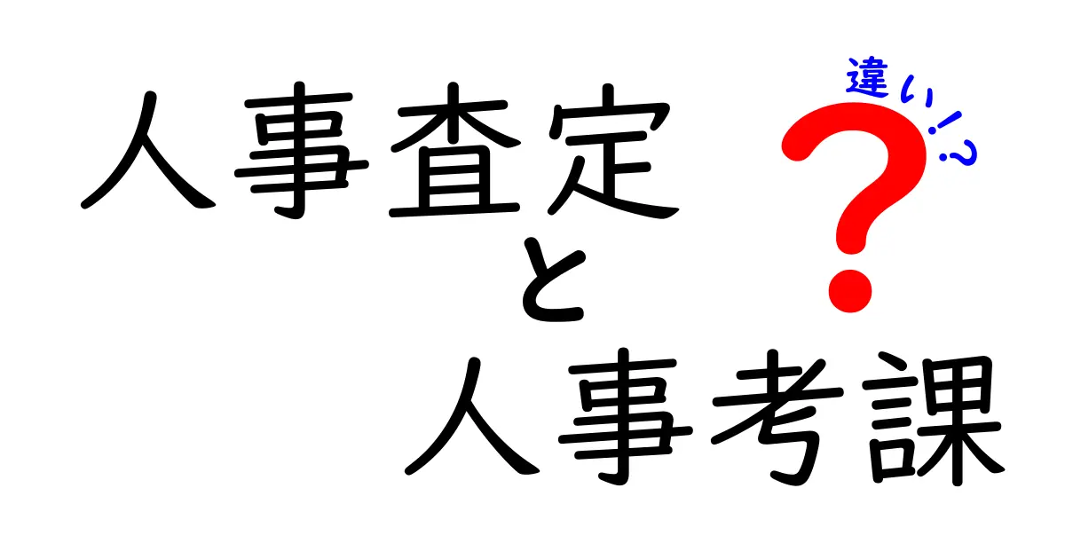 人事査定と人事考課の違いを徹底比較!混乱を解消する実務ガイド