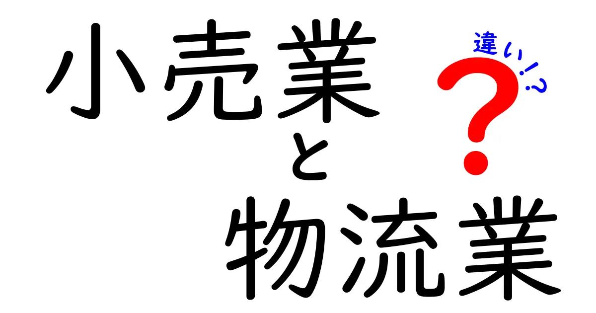 小売業と物流業の違いを徹底解説｜現場の仕組みと役割を図解で理解する