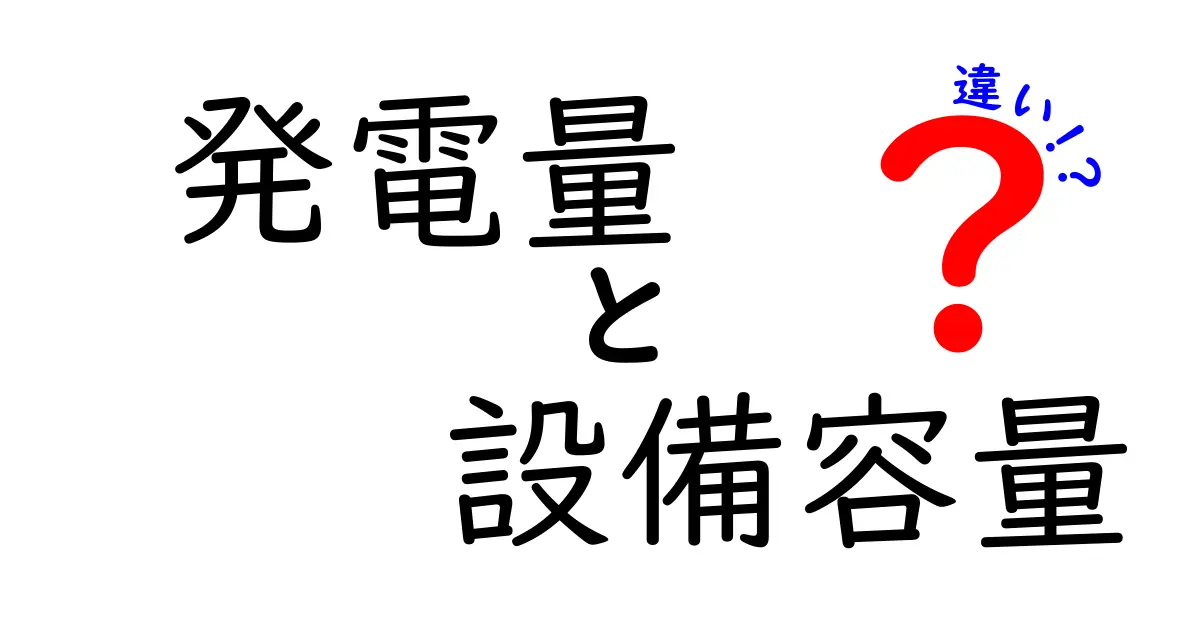 発電量と設備容量の違いをわかりやすく解説！エネルギーの基本をマスターしよう