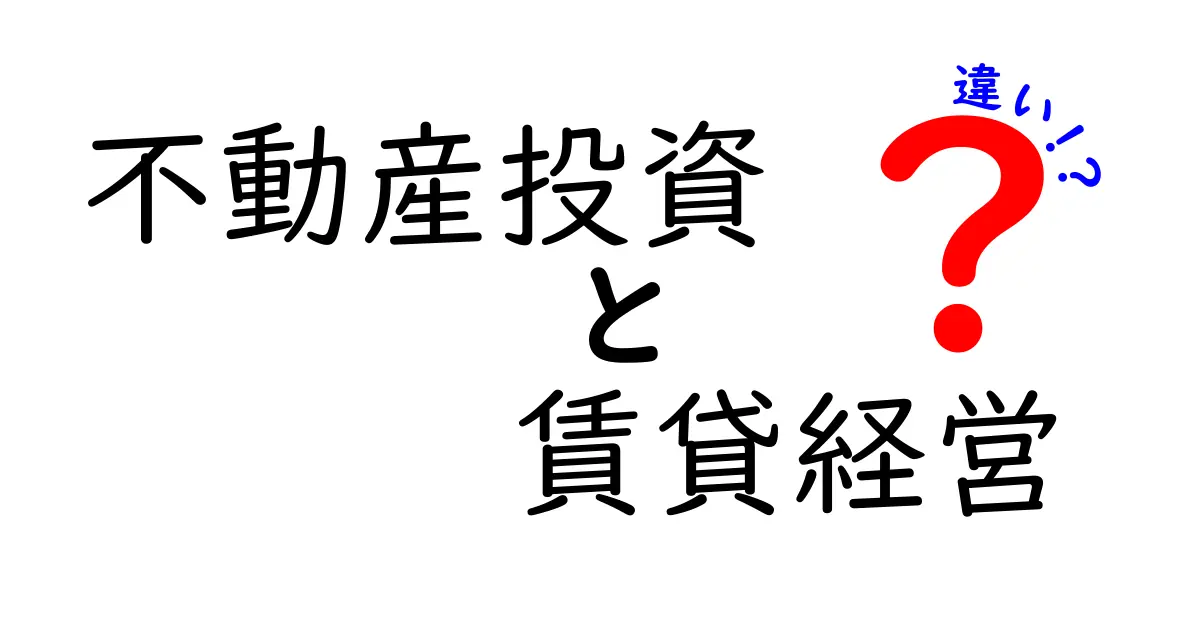 不動産投資と賃貸経営の違いとは？初心者にもわかりやすく解説！