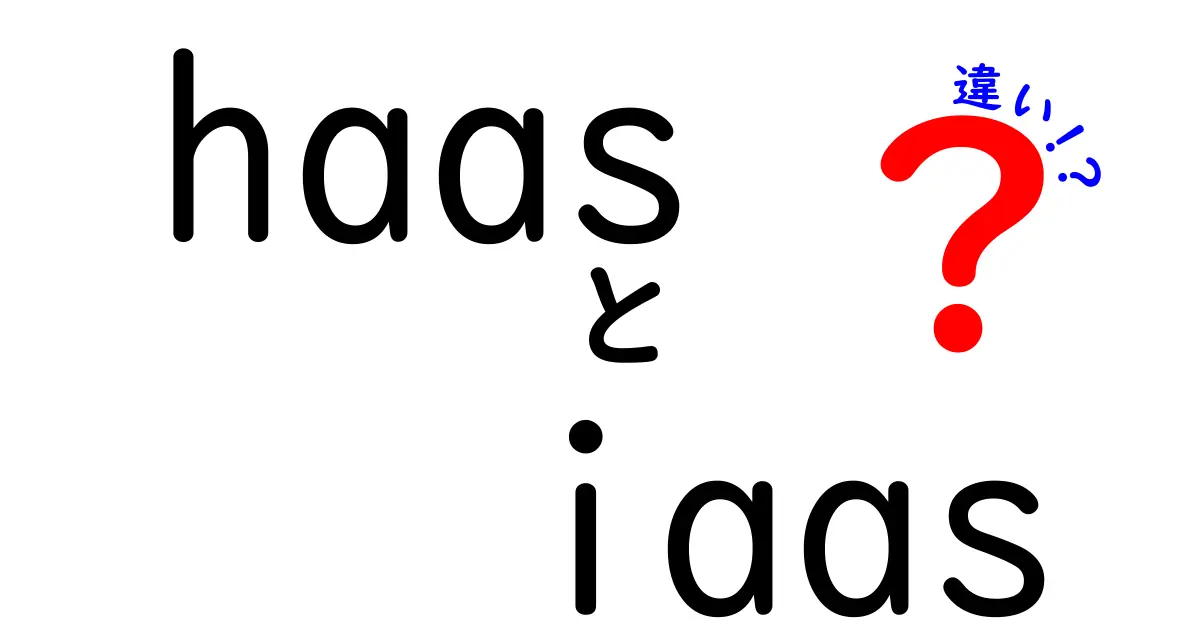 徹底解説!HaaSとIaaSの違いを図解で理解する – 中学生にも分かる選び方ガイド