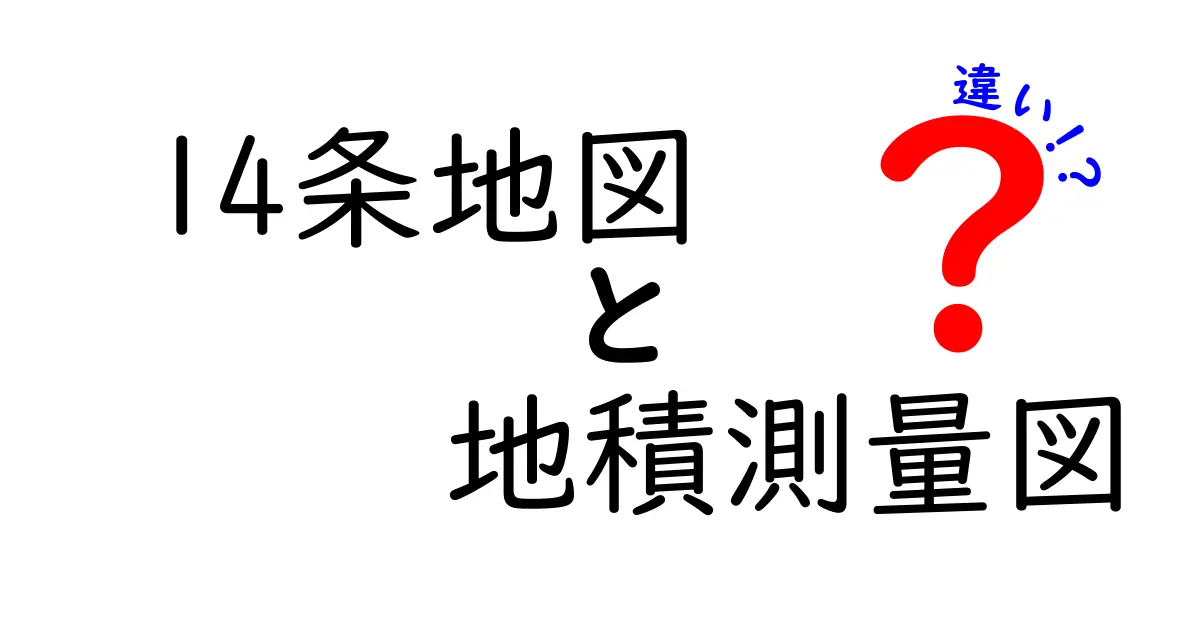 14条地図と地積測量図の違いとは？初心者にもわかりやすく徹底解説！
