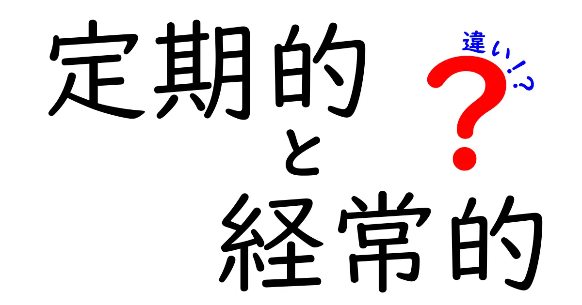 定期的と経常的の違いを今すぐ理解する！日常・ビジネスで変わる使い分けのコツ