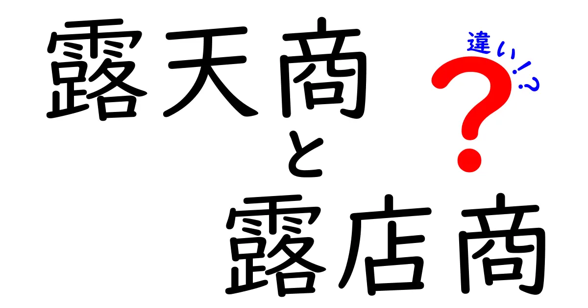 露天商と露店商の違いをわかりやすく解説！意味・使い方・注意点