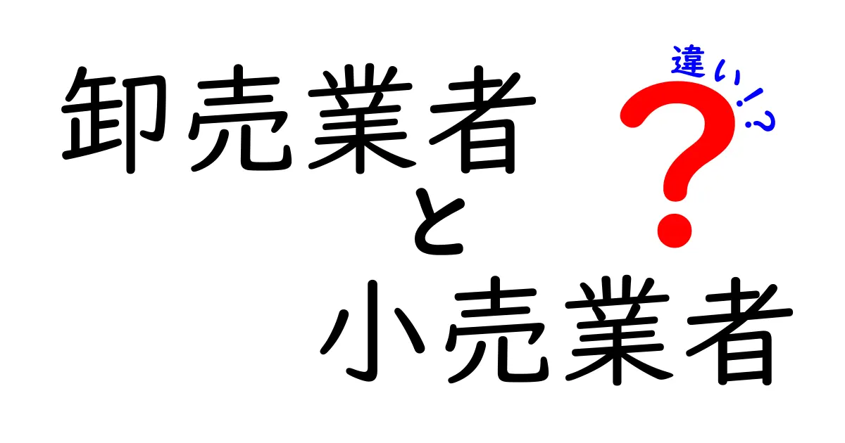 【徹底解説】卸売業者と小売業者の違いを中学生にも分かるように解説