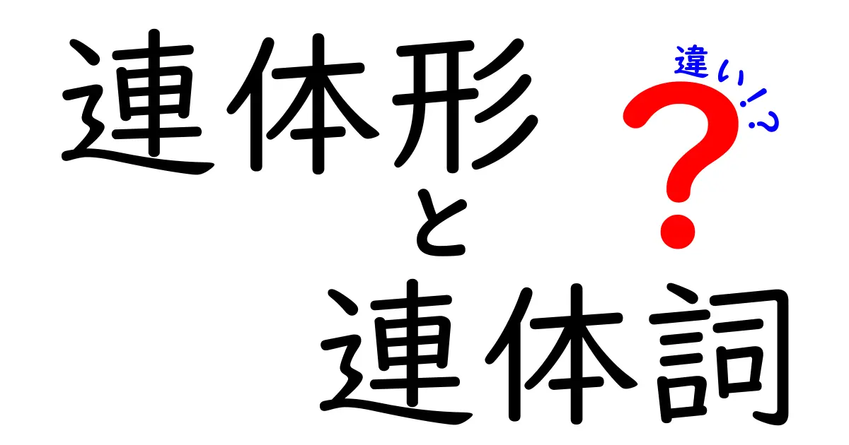 連体形と連体詞の違いを徹底解説！中学生にもわかるやさしい日本語で