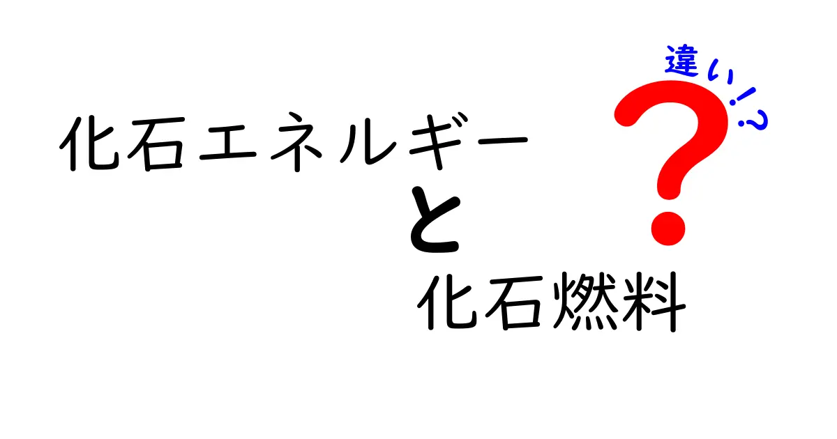化石エネルギーと化石燃料の違いをわかりやすく解説!知っておきたいポイントまとめ