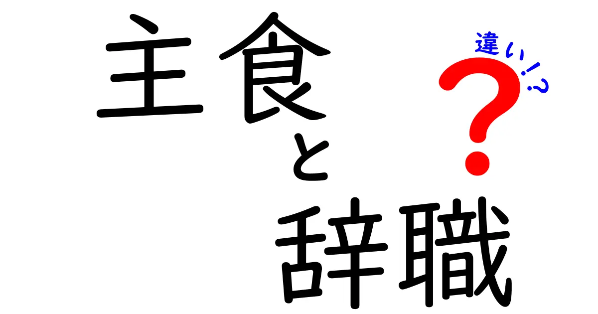 「主食」と「辞職」の違いとは？全く異なる2つの言葉をわかりやすく解説！