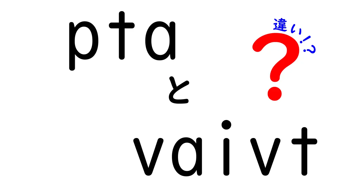 PTAとVAIVTの違いとは？わかりやすく解説！