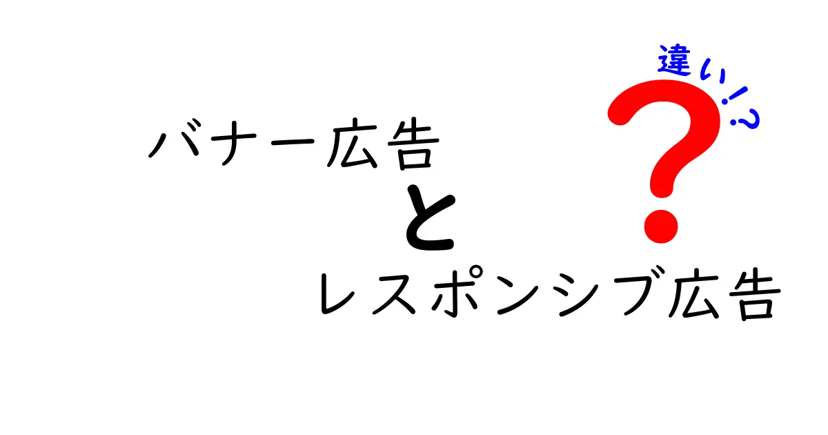 バナー広告とレスポンシブ広告の違いを徹底解説!クリック率を左右するポイントとは