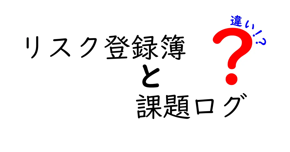 リスク登録簿と課題ログの違いとは?プロジェクト管理で押さえておきたいポイント