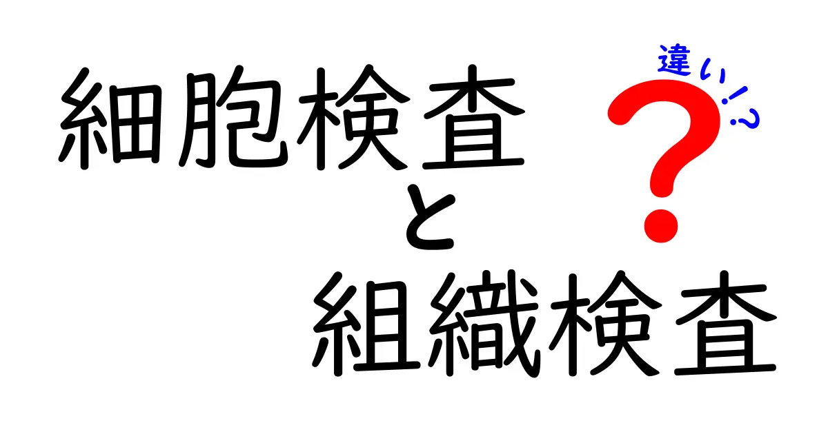 知っておきたい！細胞検査と組織検査の違いをわかりやすく解説