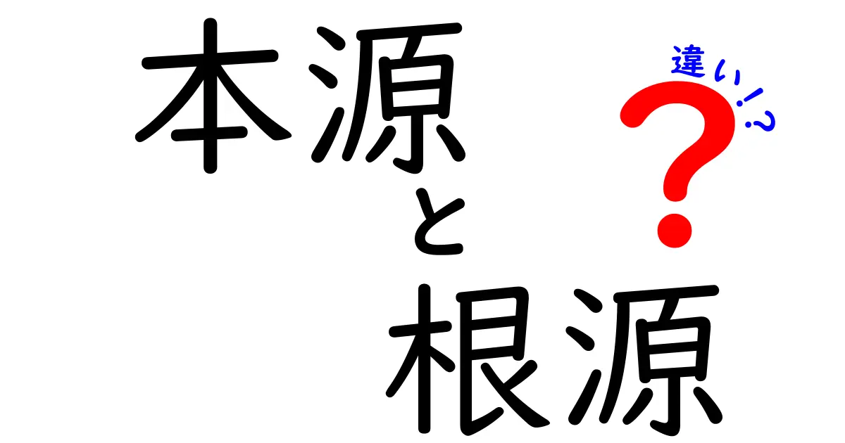 本源と根源の違いとは?意味や使い方をわかりやすく解説!