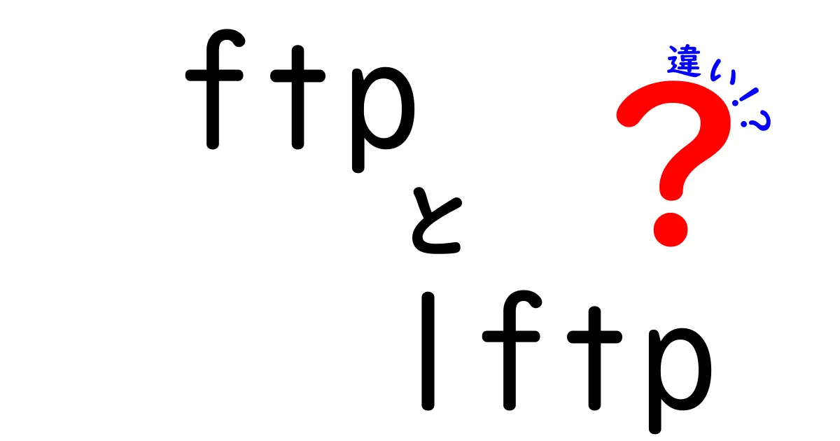 ftpとlftpの違いとは?初心者にもわかりやすく徹底解説!