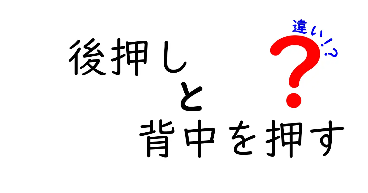 「後押し」と「背中を押す」の違いとは?使い方とニュアンスをわかりやすく解説!